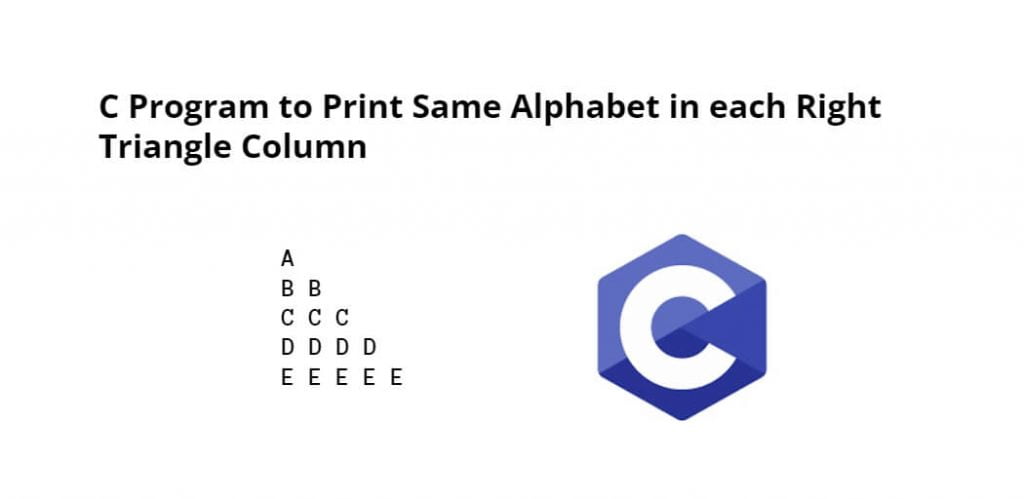 C Program to Print Same Alphabet in each Right Triangle Column