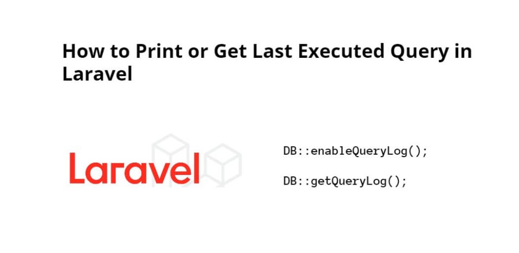 How to Get or Print Last Executed Query in Laravel