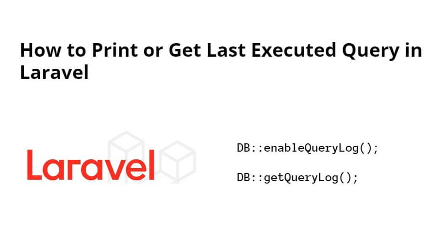 How to Get or Print Last Executed Query in Laravel