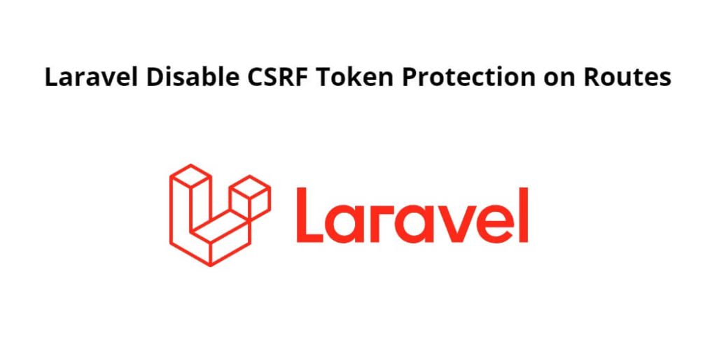 Laravel Disable CSRF Token Protection on Routes