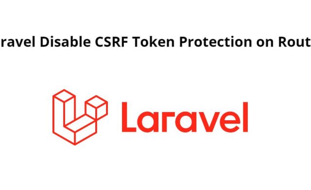 Laravel Disable CSRF Token Protection on Routes