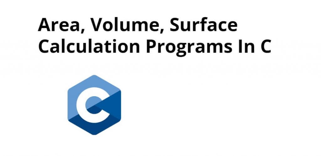 Area, Volume, Surface Calculation Programs In C