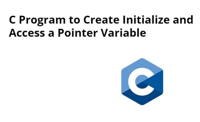 C Program to Create Initialize and Access a Pointer Variable