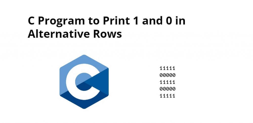 C Program to Print 1 and 0 in Alternative Rows