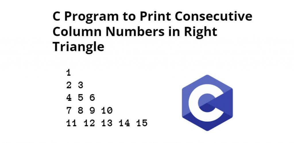 C Program to Print Consecutive Column Numbers in Right Triangle