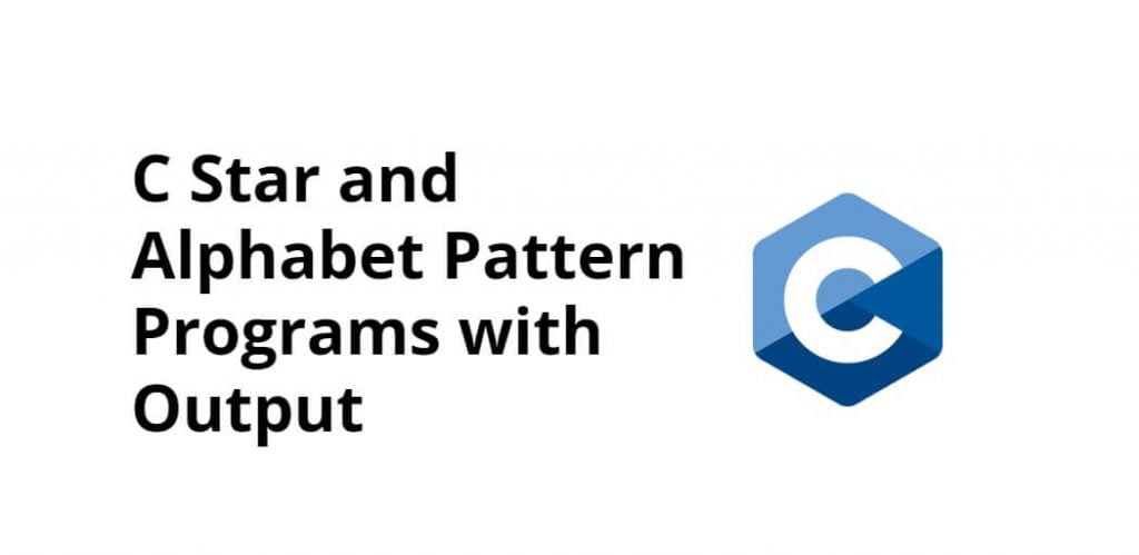 C Star and Alphabet Pattern Programs with Output