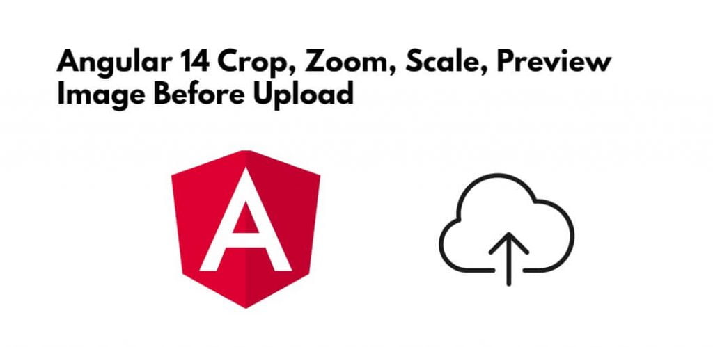 Angular 14 Image Crop, Zoom, Scale, Preview and Upload