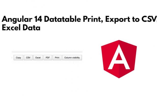 Angular 14 Datatable Print, Export to CSV, Excel Data