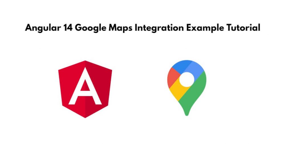 Angular 14 Google Maps Integration Example Tutorial