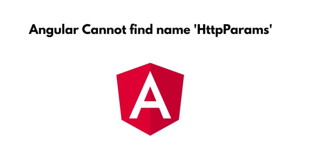 Angular Cannot find name ‘HttpParams’