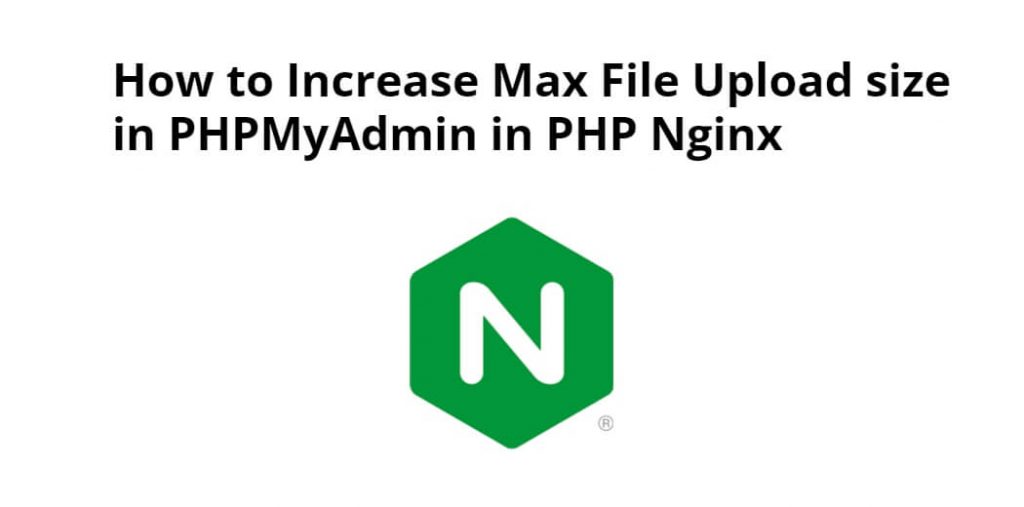 How to Increase Max File Upload size in PHPMyAdmin in PHP Nginx