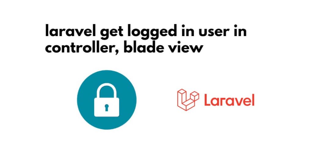 Laravel 10|9|8 Get Logged in User Data(id, Name, Email, etc)