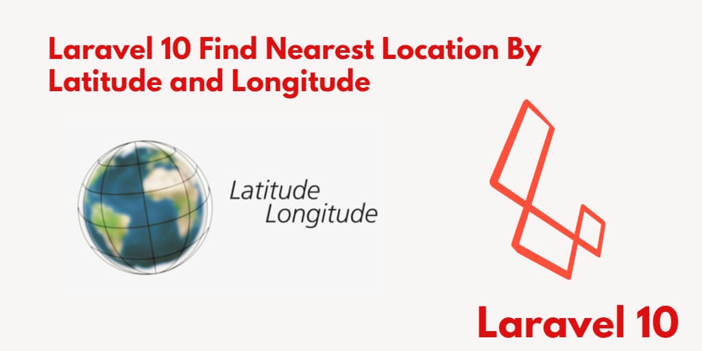 Get Nearest Location in Laravel 10 using Latitude and Longitude