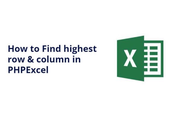 How to Find highest row & column in PHPExcel