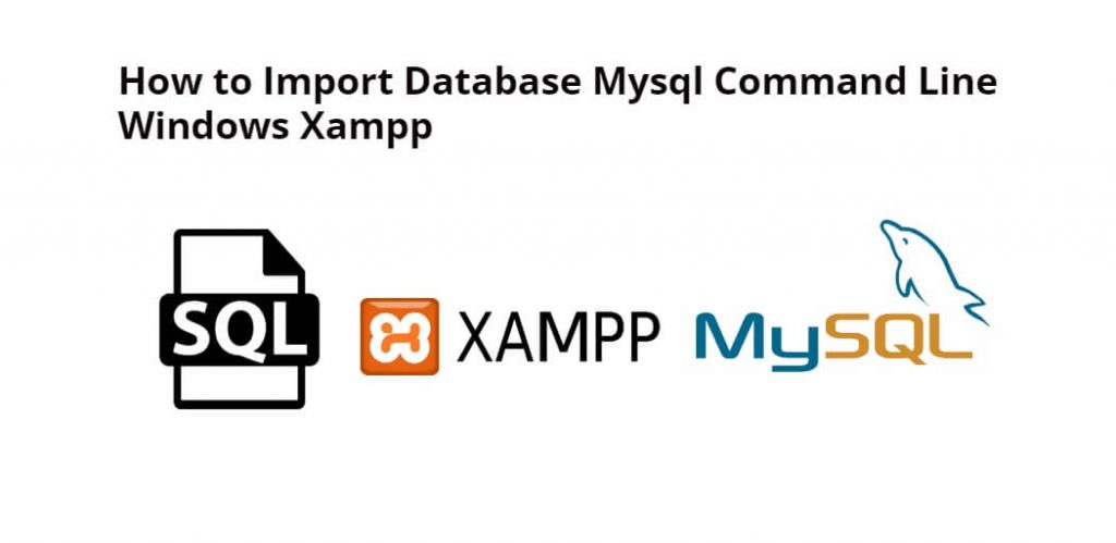 How to Import Database Mysql Command Line Windows Xampp