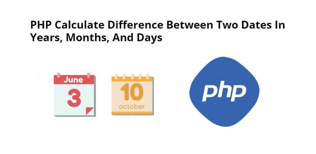 PHP Calculate Difference Between Two Dates In Years, Months, And Days