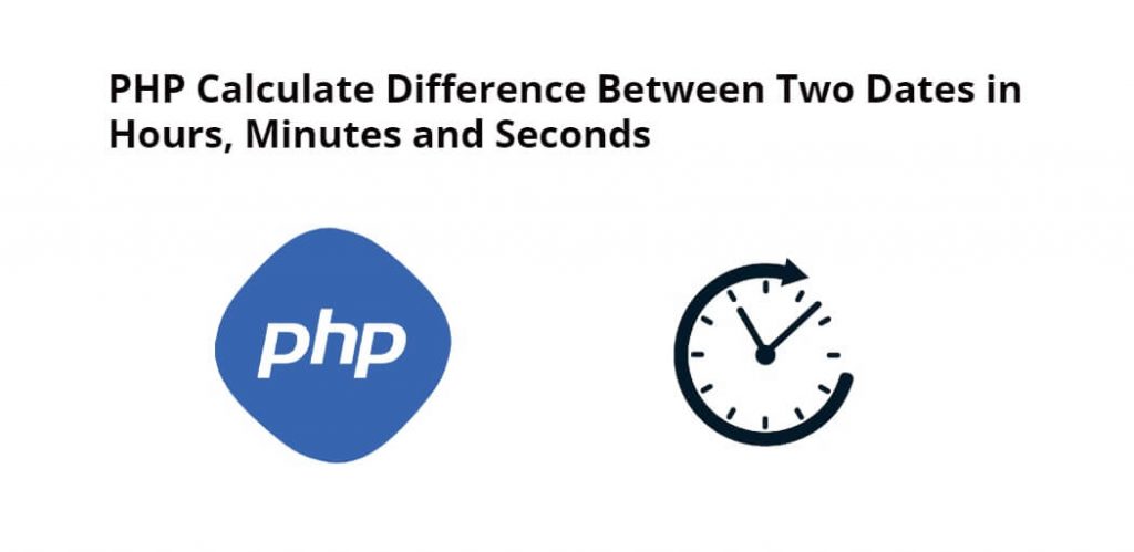 PHP Calculate Difference Between Two Dates in Hours, Minutes and Seconds