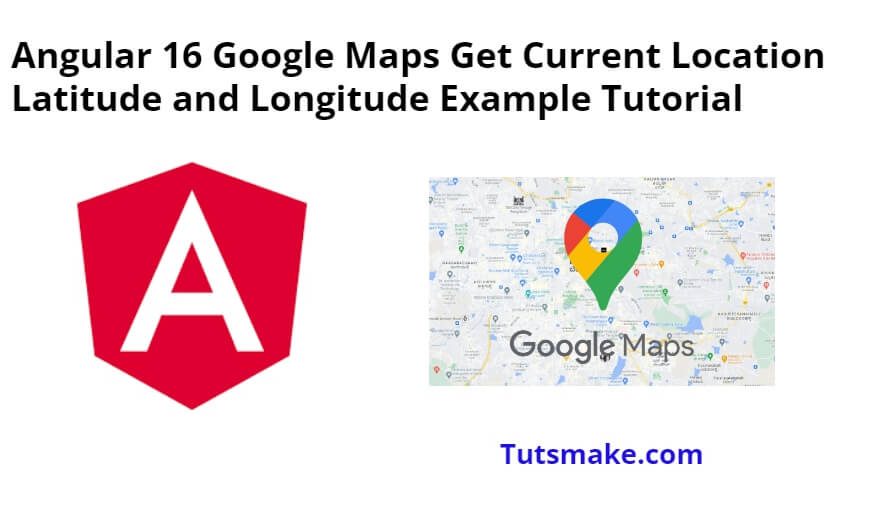 Angular 16 Google Maps Get Current Location Latitude and Longitude Example Tutorial