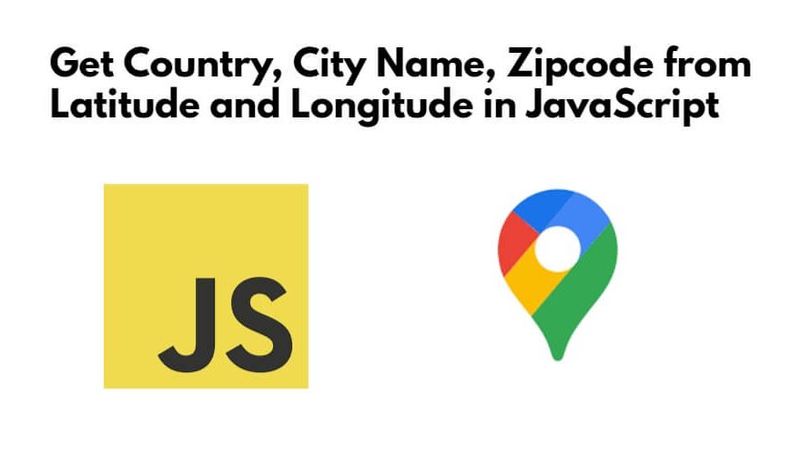 Get Country, City Name, Zipcode from Latitude and Longitude in JavaScript