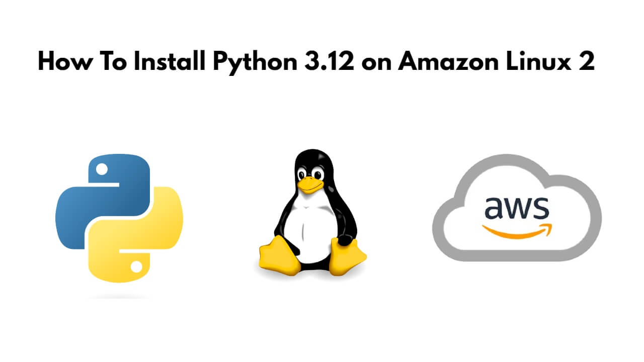 How to Install Python 3.12 on Amazon Linux 2 - Tuts Make