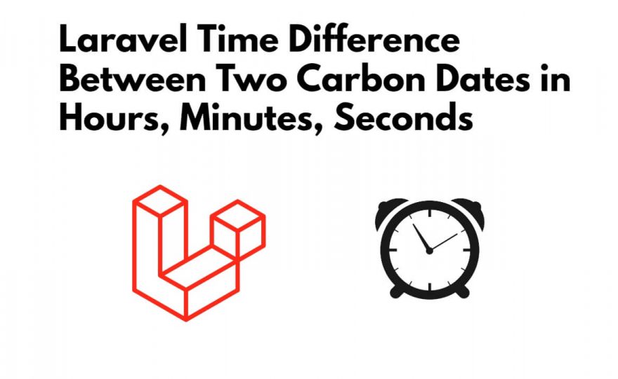 Laravel Time Difference Between Two Carbon Dates in Hours, Minutes, Seconds